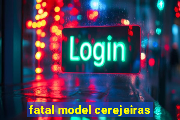 fatal model cerejeiras